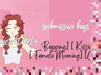 Submissive begs you... [Begging] [ Kissing] [ Female Moaning] [Choking]