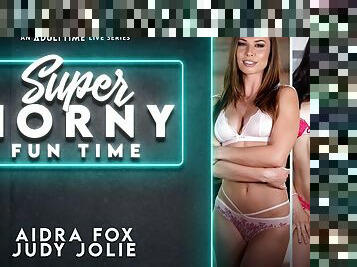 Aidra Fox & Judy Jolie in Aidra Fox & Judy Jolie - Super Horny Fun Time