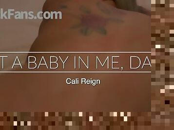 PUT A BABY IN ME, DADDY - Cali Reign - I FUCK FANS DOT COM