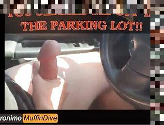YOU JERKED A STRANGER OFF IN THE PARKING LOT AND I CAME ALL OVER YOUR NECK !!!! [AUDIO]