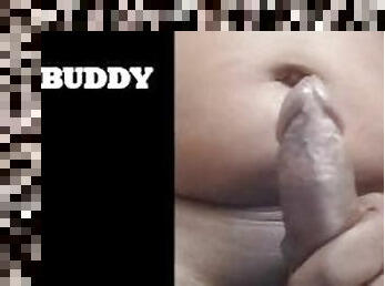BIG BUDDY GET SOME CUM OUT TO RELEASE THE CREAMY TASTY SPERMS